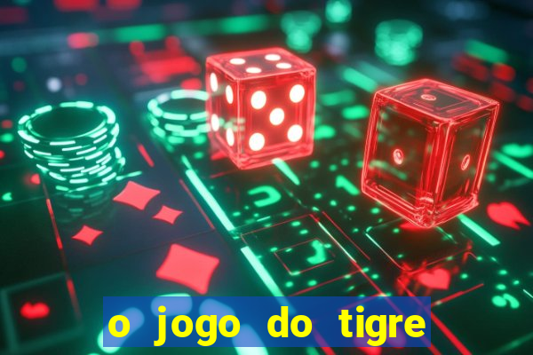 o jogo do tigre da dinheiro